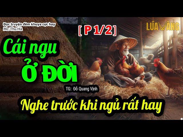 Cái Ngu Ở Đời [Phần 1] CỰC HAY - Tuổi già nghe truyện ngủ cực ngon – Lúa Vàng