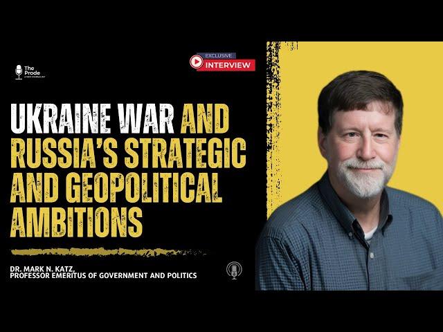 Professor Emeritus Mark Katz on Ukraine War and Russia’s Geopolitical Ambitions | The Prode