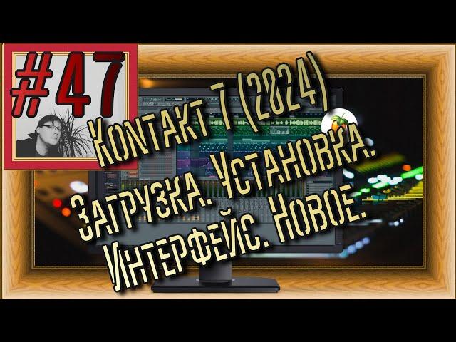 FLка #47. Kontakt 7. Загрузка. Установка в FL Studio 21. Интерфейс. Новое. Добавить библиотеки. 2024