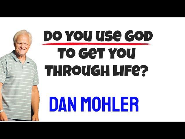 ️ Do you use God to get you through life? Dan Mohler