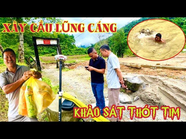 (T1)Xây Cầu Lũng Cáng Mới: Khảo Sát Địa Hình Thót Tim Thấy Dân Liều Mình Bơi Qua Dòng Nước Chảy Siết