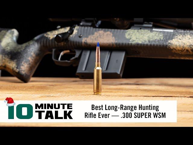 #10MinuteTalk - Best Long-Range Hunting Rifle Ever — .300 SUPER WSM