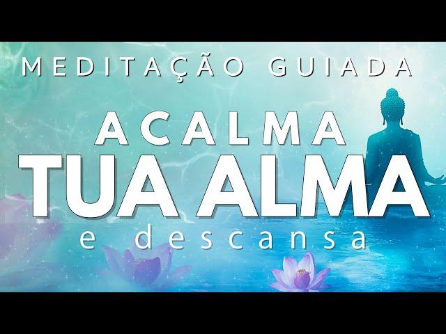 MEDITAÇÃO GUIADA – ACALMA TUA ALMA e DESCANSA PROFUNDAMENTE