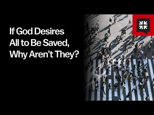 If God Desires All to Be Saved, Why Aren’t They?