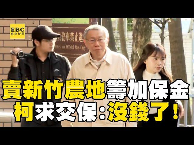 柯文哲求交保喊「再提高保釋金」就沒錢：只能賣新竹農地了！ 願抵押房產籌加保金：寧願死在牢裡@newsebc