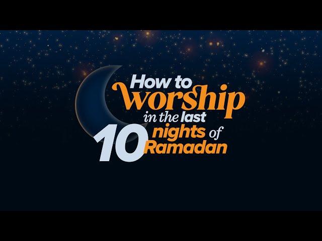 How to Worship in the Last 10 Nights of Ramadan | Animation