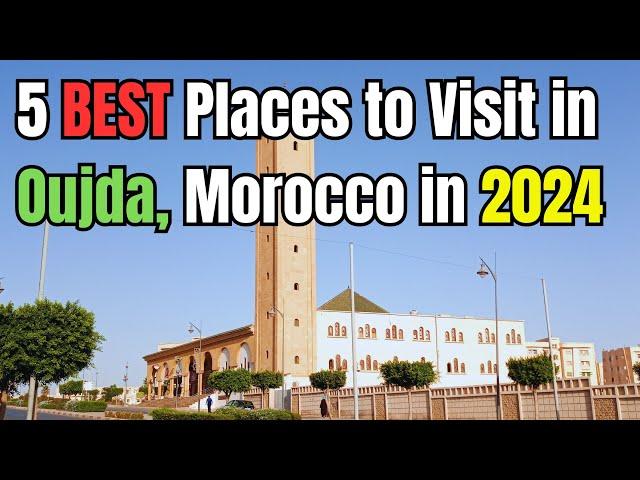 5 Best Places to Visit in Oujda Morocco in 2024