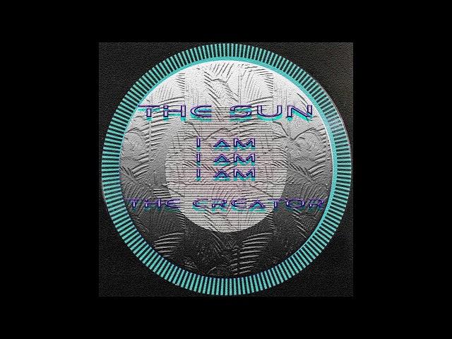 THE SUN - I AM THE CREATOR