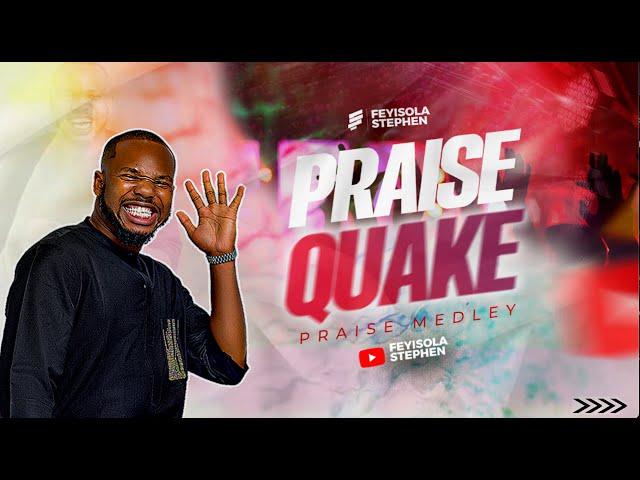 PRAISE QUAKE BY FEYISOLA STEPHEN || PRAISE MEDLEY