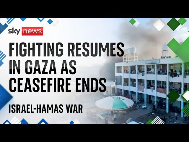 Israel-Hamas war: Fighting resumes in Gaza as ceasefire ends