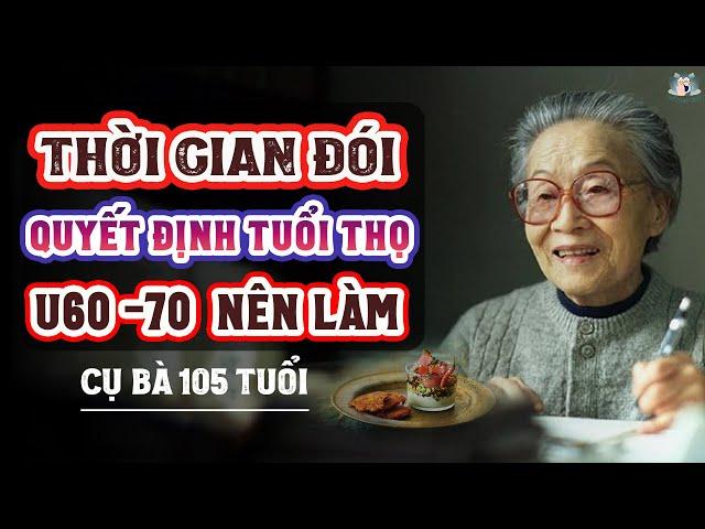 THỜI GIAN ĐÓI QUYẾT ĐỊNH TUỔI THỌ Và Sức Khỏe, TUỔI 60 - 70 Muốn SỐNG TRƯỜNG THỌ Hãy Làm Theo