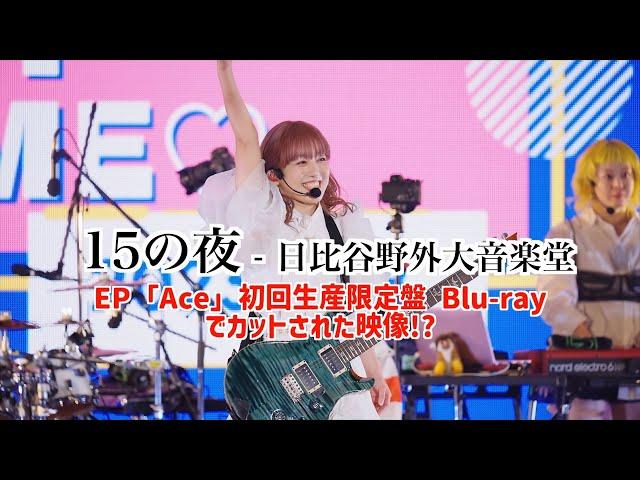 15の夜 @日比谷野外大音楽堂  Gacharic Spin -「Ace」初回生産限定盤 Blu-rayでカットされた映像 !?