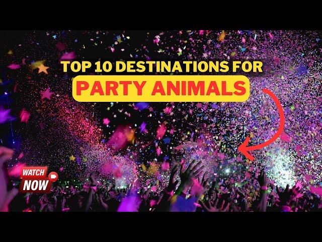 Top 10 PARTY destinations!