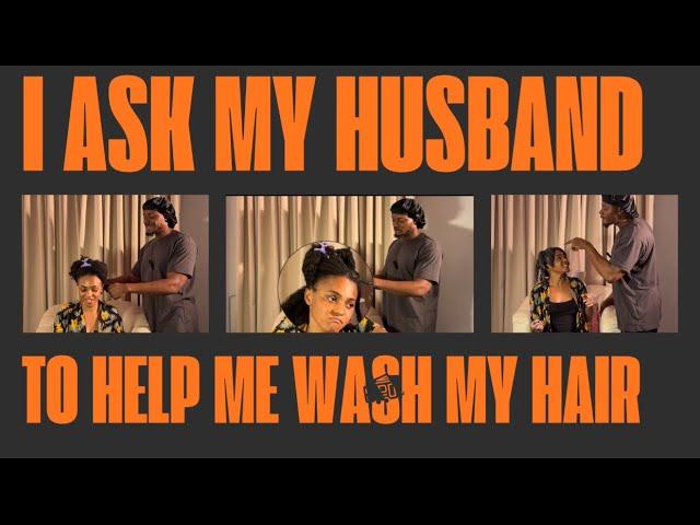 I ASKED MY HUSBAND TO HELP ME WASH MY HAIR.