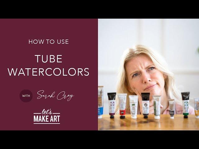 Learn About Tube Watercolor Paints | Watercolor 101 with Sarah Cray of Let's Make Art