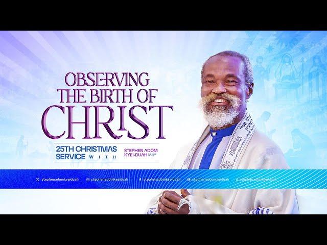 OBSERVING THE BIRTH OF CHRIST WITH STEPHEN ADOM KEYI - DUAH PT 2 || 25TH DECEMBER 2024 ||