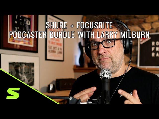 Shure + Focusrite Podcaster Bundle with Larry Milburn