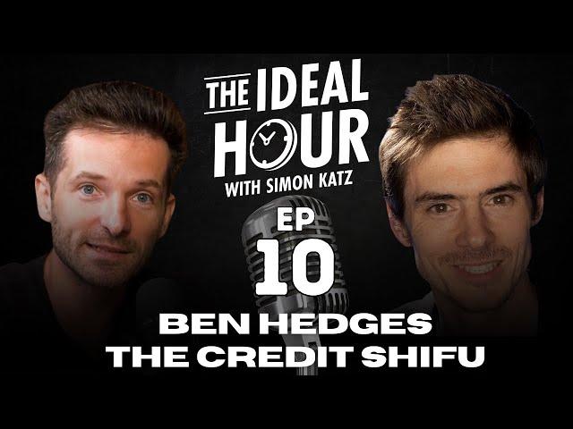 The Ideal Hour Podcast #10 - Ben Hedges (The Credit Shifu)