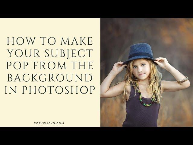 How To Make Your Subject POP From The Background In Photoshop VIDEO