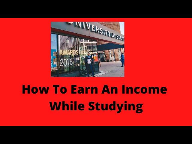 How To Earn An Income While Studying