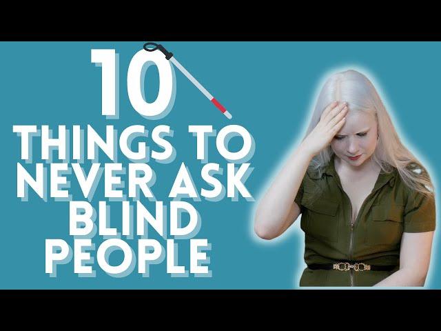 10 Questions To NEVER Ask Blind People - SO RUDE
