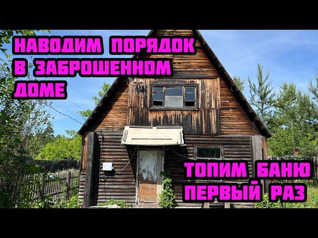 Наводим порядок в заброшенном доме. Уборка на первом этаже. Купили триммер. Первая топка бани