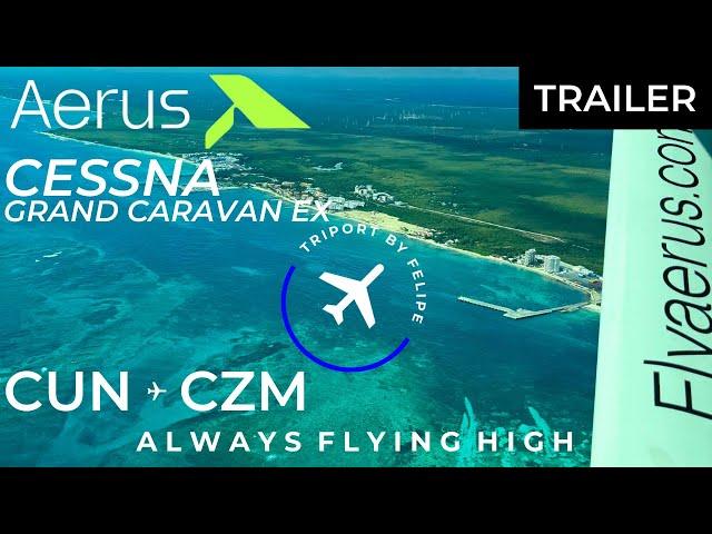 TRIP REPORT TRAILER | Aerus | Cessna Grand Caravan EX | Cancún - Cozumel