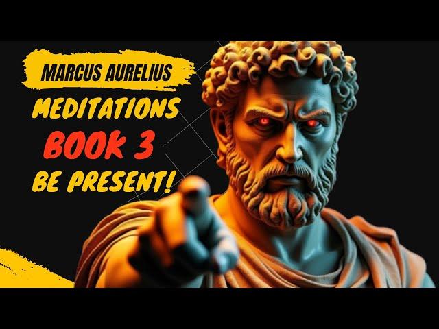 Stoicism: Marcus Aurelius Meditations: Book 3: Mastering the Present Moment