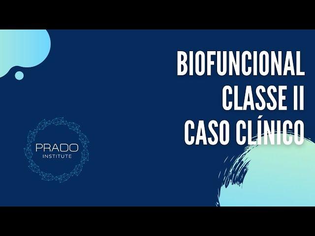 Classe II - Biofuncional - Caso Clínico - Prof. Dr. Eduardo Prado