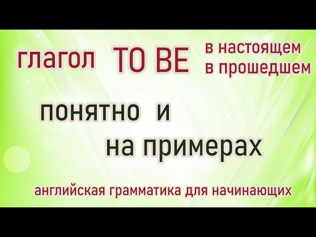 Как использовать глагол TO BE в настоящем и в прошедшем времени | подробно, понятно, на примерах