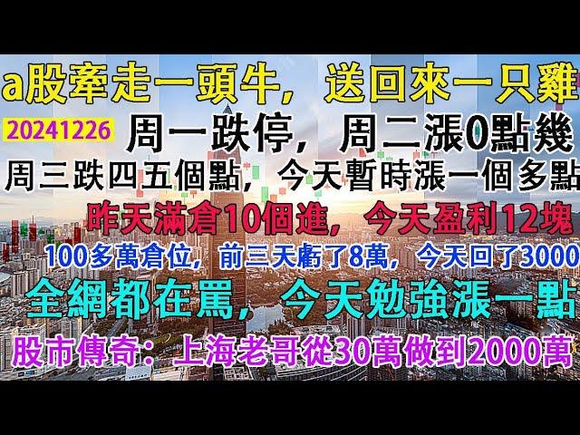 大a牽走散戶一頭牛，還回來一隻雞。週一跌停，週二漲零點幾，週三跌四五個點，週四漲一個多點。昨天滿倉10個進，今天盈利12塊。股市傳奇:上海78年老哥從30萬做到2000萬。