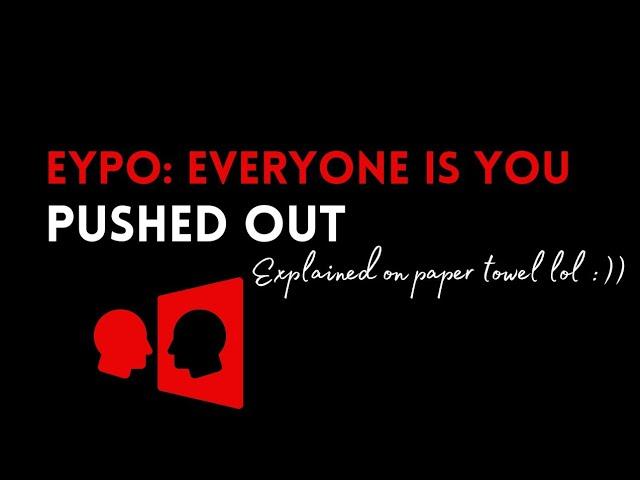 EYPO: Everyone Is You Pushed Out (Explained On Paper Towel  )