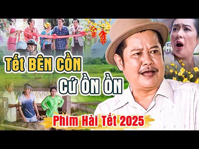 TẾT BÊN CỒN CỨ ỒN ỒN | Phim Hài Tết Mới Nhất 2025 | Phim Tết Thanh Nam 2025 | Phim Hài Tết 2025 HTV