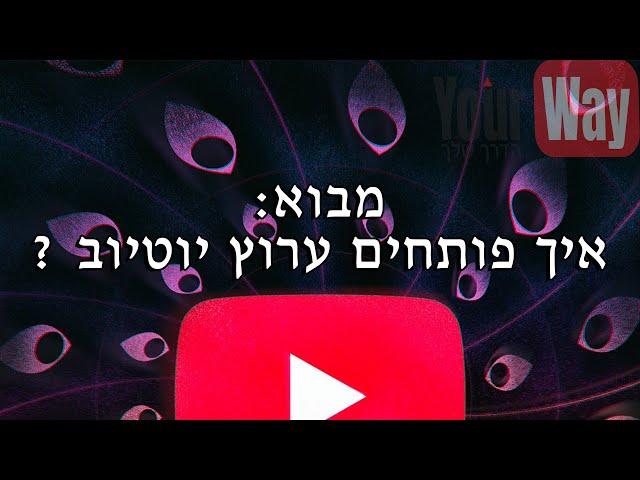 הדרך שלך - מבוא: איך פותחים ערוץ יוטיוב ?