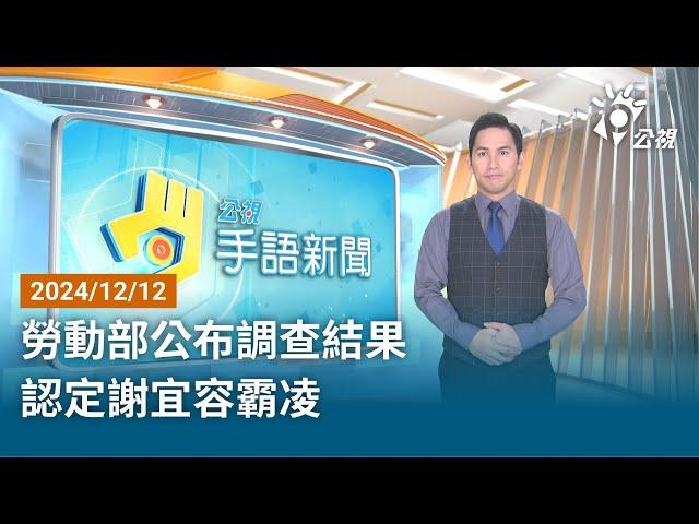 20241212 公視手語新聞 完整版｜勞動部公布調查結果 認定謝宜容霸凌