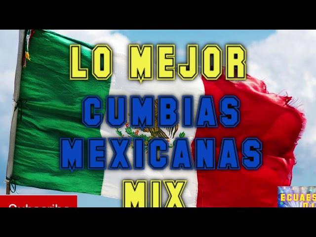  LO MEJOR CUMBIAS MEXICANAS 100% MIX