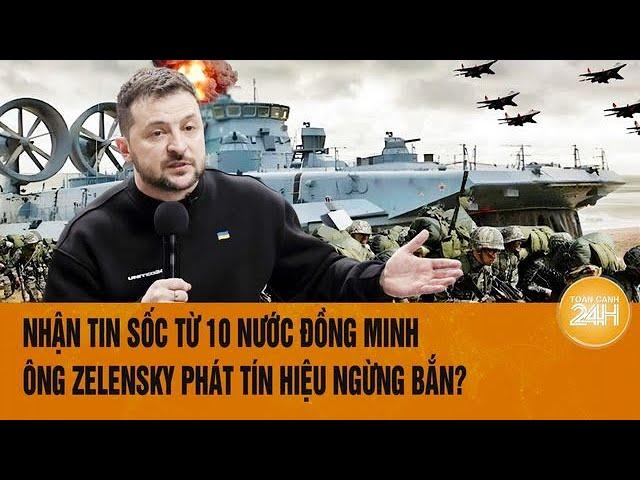 Toàn cảnh thế giới: Nhận tin sốc từ loạt nước đồng minh, Ông Zelensky phát tín hiệu ngừng bắn?