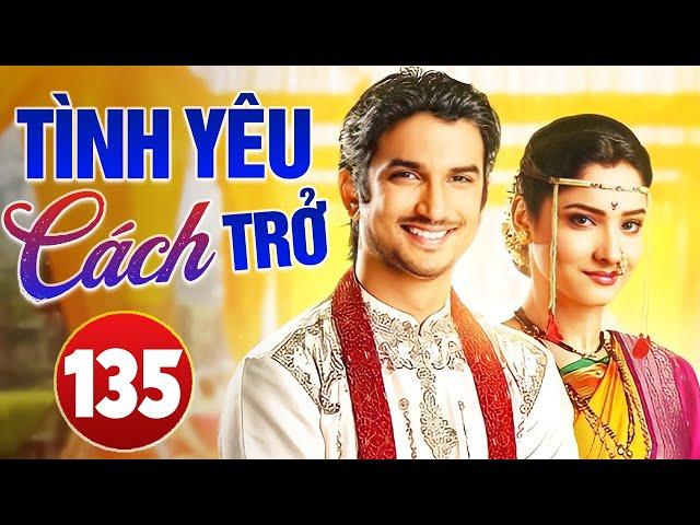 TÌNH YÊU CÁCH TRỞ - TẬP 135 | LỒNG TIẾNG | Phim Bộ Tình Cảm Ấn Độ Hay Nhất