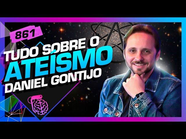 TUDO SOBRE O ATEÍSMO: DANIEL GONTIJO - Inteligência Ltda. Podcast #861