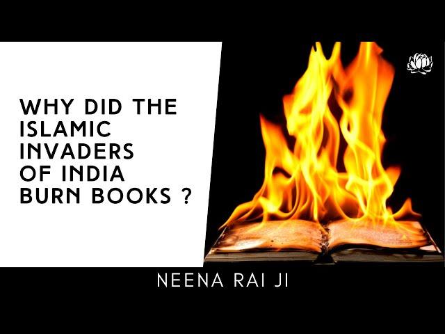 Why did Mughal invaders destroy Vedic scriptures, books & libraries in India ? Neena Rai explains