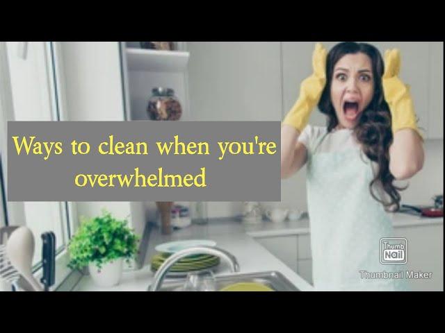 Ways to clean when you're overwhelmed