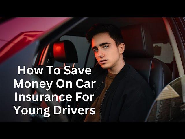 How to Save Money on Car Insurance for Young Drivers