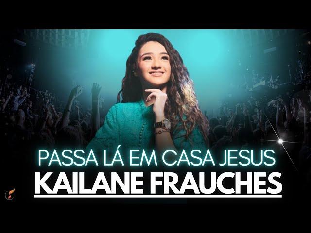 Kailane Frauches | Os Melhores Clipes -  [Passa Lá Em Casa Jesus]