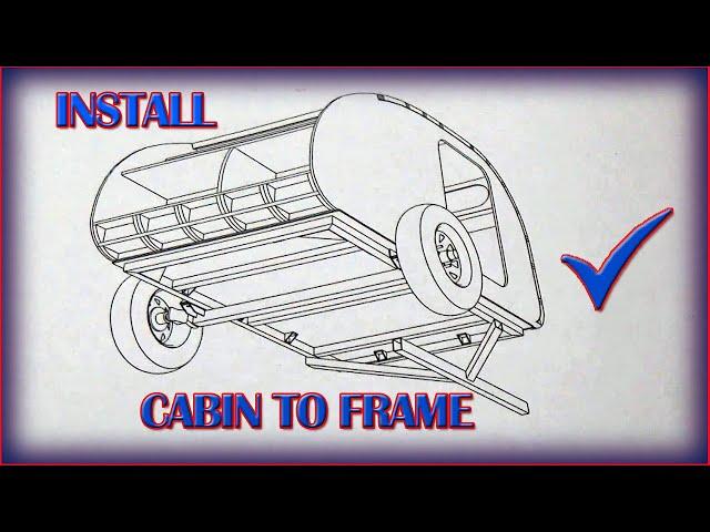 Let’s Build A Teardrop * Step-By-Step * - Part 35 (Cabin to Frame!)