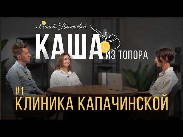 Каша из топора. Подкаст Анны Плетневой. Выпуск 1 - клиника Капачинской