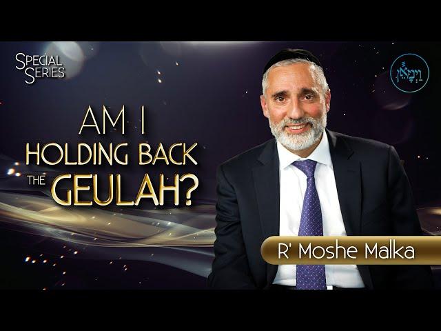 Special Series - Am I Holding Back the Geulah? | Rabbi Moshe Malka