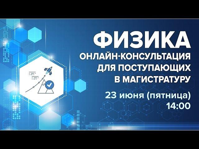 Онлайн-консультация по физике для поступающих в магистратуру МФТИ, 23 июня 2017 года.