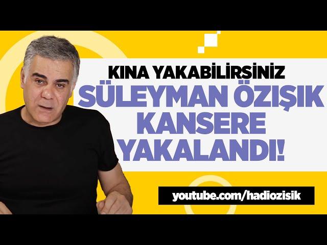 KINA YAKABİLİRSİNİZ! SÜLEYMAN ÖZIŞIK KANSERE YAKALANDI