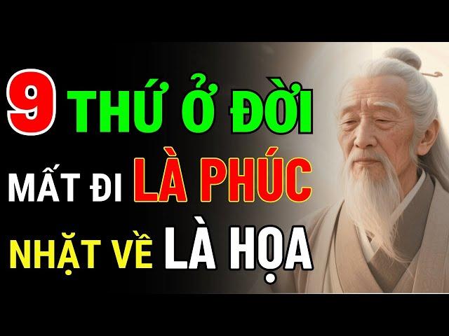 Cổ Nhân Dạy: 9 Thứ ở Đời Mất Đi Là Phúc, Nhặt Về Là Họa | Triết Lý Cuộc Sống