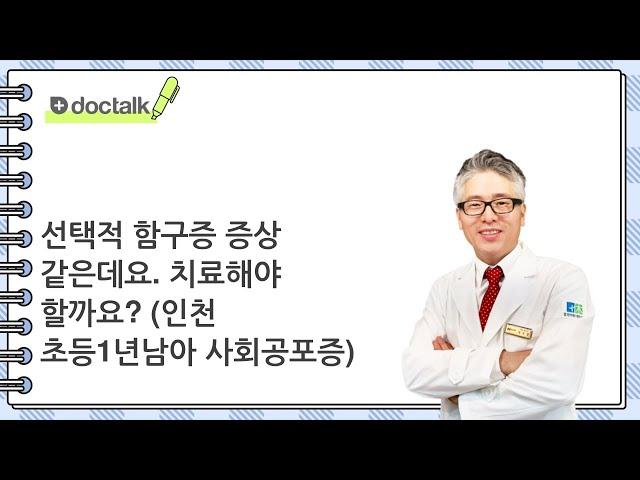 선택적 함구증 증상 같은데요. 치료해야 할까요? (인천 초등1년/남아 사회공포증)